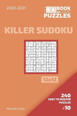 Book cover for The Mini Book Of Logic Puzzles 2020-2021. Killer Sudoku 12x12 - 240 Easy To Master Puzzles. #10