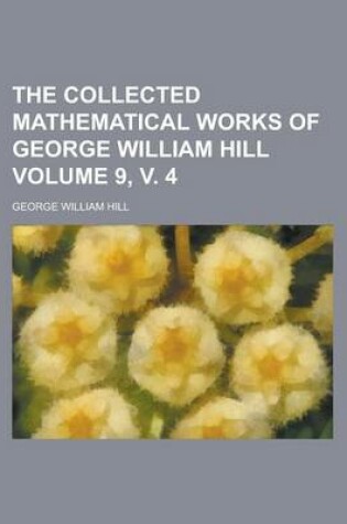 Cover of The Collected Mathematical Works of George William Hill Volume 9, V. 4