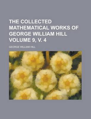 Book cover for The Collected Mathematical Works of George William Hill Volume 9, V. 4