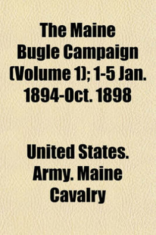 Cover of The Maine Bugle Campaign (Volume 1); 1-5 Jan. 1894-Oct. 1898