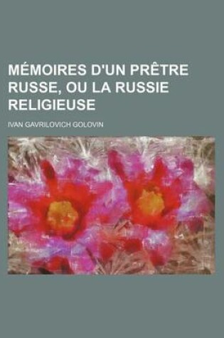 Cover of Memoires D'Un Pretre Russe, Ou La Russie Religieuse