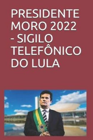 Cover of Presidente Moro 2022 - Sigilo Telefonico Do Lula