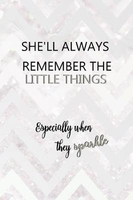 Book cover for She'll Always Remember The Little Things Especially When They Sparkle