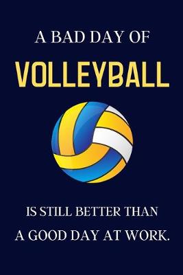 Book cover for A bad day of Volleyball is still better than a good day at work.
