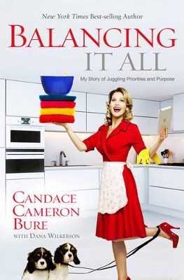 Balancing It All by Candace Cameron Bure, Dana Wilkerson