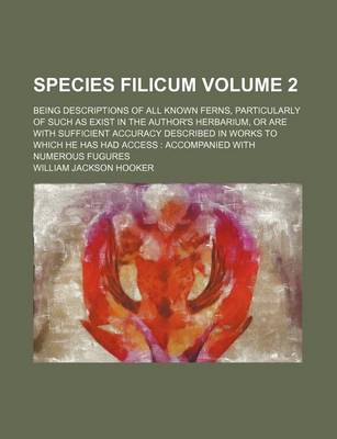 Book cover for Species Filicum Volume 2; Being Descriptions of All Known Ferns, Particularly of Such as Exist in the Author's Herbarium, or Are with Sufficient Accuracy Described in Works to Which He Has Had Access