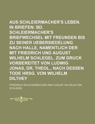 Book cover for Aus Schleiermacher's Leben. in Briefen; Bd. Schleiermacher's Briefwechsel Mit Freunden Bis Zu Seiner Uebersiedelung Nach Halle, Namentlich Der Mit Fri