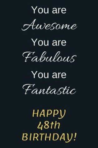 Cover of You are Awesome You are Fabulous You are Fantastic Happy 48th Birthday