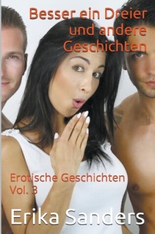 Cover of Besser ein Dreier und andere Geschichten. Erotische Geschichten Vol. 3
