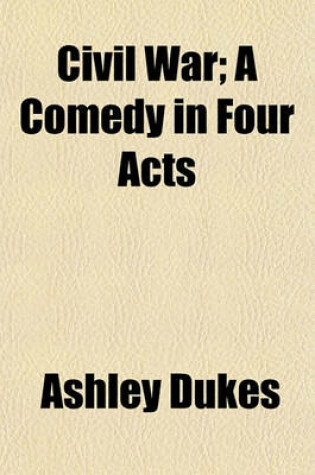 Cover of Civil War; A Comedy in Four Acts