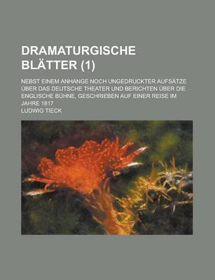 Book cover for Dramaturgische Blatter; Nebst Einem Anhange Noch Ungedruckter Aufsatze Uber Das Deutsche Theater Und Berichten Uber Die Englische Buhne, Geschrieben Auf Einer Reise Im Jahre 1817 (1)