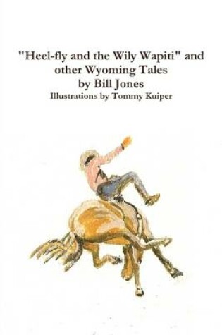 Cover of "Heel-Fly And The Wily Wapiti" and Other Wyoming Tales