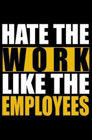 Cover of Hate the Work - Like the Employees