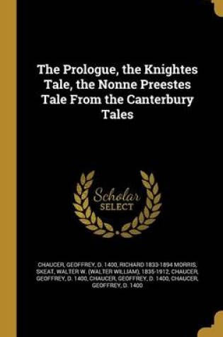Cover of The Prologue, the Knightes Tale, the Nonne Preestes Tale from the Canterbury Tales