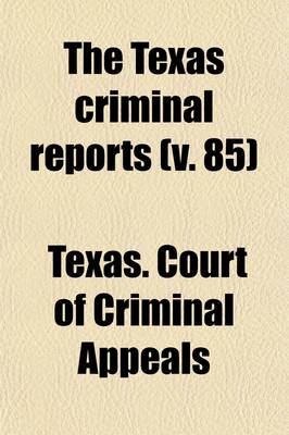 Book cover for The Texas Criminal Reports Volume 85; Cases Argued and Adjudged in the Court of Criminal Appeals of the State of Texas