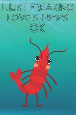 Book cover for I Just Freaking Love Shrimps Ok