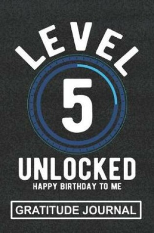 Cover of Level 5 Unlocked Happy Birthday To Me - Gratitude Journal