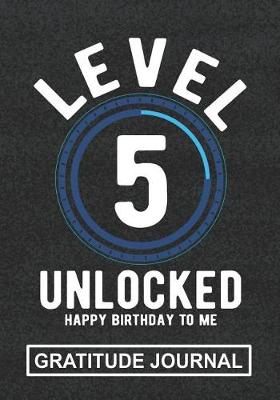 Book cover for Level 5 Unlocked Happy Birthday To Me - Gratitude Journal