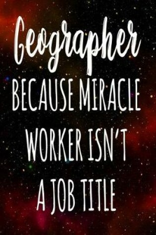 Cover of Geographer Because Miracle Worker Isn't A Job Title