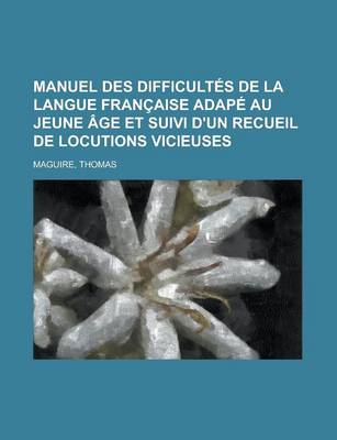 Book cover for Manuel Des Difficultes de La Langue Francaise Adape Au Jeune Age Et Suivi D'Un Recueil de Locutions Vicieuses