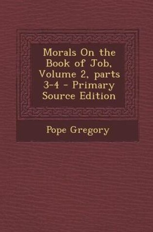 Cover of Morals on the Book of Job, Volume 2, Parts 3-4 - Primary Source Edition