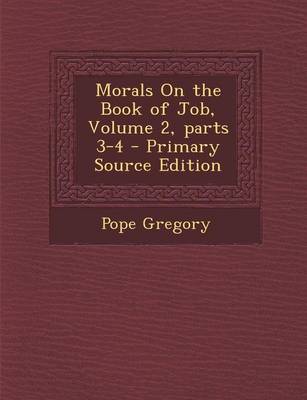 Book cover for Morals on the Book of Job, Volume 2, Parts 3-4 - Primary Source Edition