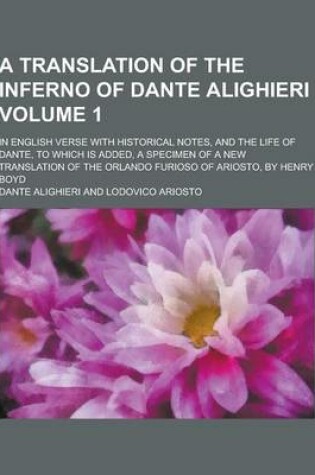 Cover of A Translation of the Inferno of Dante Alighieri; In English Verse with Historical Notes, and the Life of Dante, to Which Is Added, a Specimen of A N