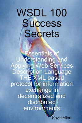 Book cover for Wsdl 100 Success Secrets Essentials of Understanding and Applying Web Services Description Language - The XML Based Protocol for Information Exchange