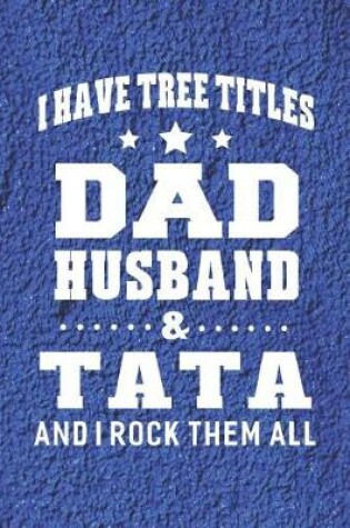 Cover of I Have Tree Title Dad Husband & Tata And I Rock Them All