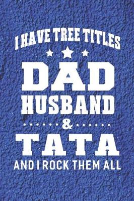 Book cover for I Have Tree Title Dad Husband & Tata And I Rock Them All