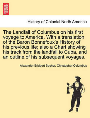 Book cover for The Landfall of Columbus on His First Voyage to America. with a Translation of the Baron Bonnefoux's History of His Previous Life; Also a Chart Showing His Track from the Landfall to Cuba, and an Outline of His Subsequent Voyages.