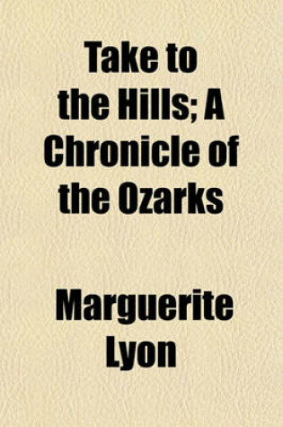 Cover of Take to the Hills; A Chronicle of the Ozarks