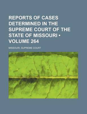 Book cover for Reports of Cases Determined in the Supreme Court of the State of Missouri (Volume 264)