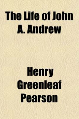 Cover of The Life of John A. Andrew (Volume 1); Governor of Massachusetts, 1861-1865