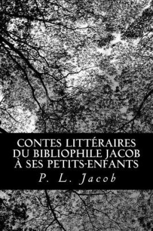 Cover of Contes litteraires du bibliophile Jacob a ses petits-enfants
