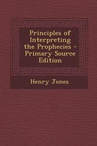 Cover of Principles of Interpreting the Prophecies - Primary Source Edition