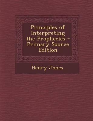 Book cover for Principles of Interpreting the Prophecies - Primary Source Edition