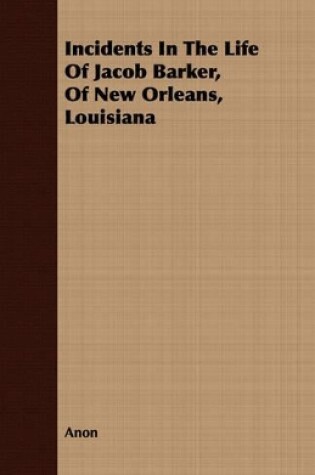 Cover of Incidents In The Life Of Jacob Barker, Of New Orleans, Louisiana