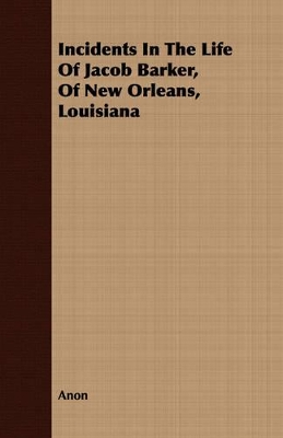 Book cover for Incidents In The Life Of Jacob Barker, Of New Orleans, Louisiana