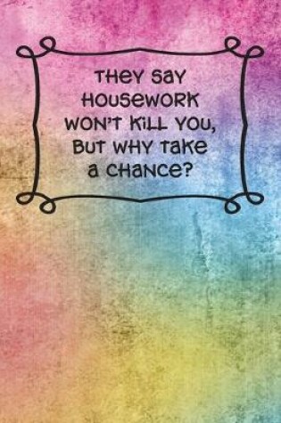 Cover of They say housework won't kill you, but why take a chance?