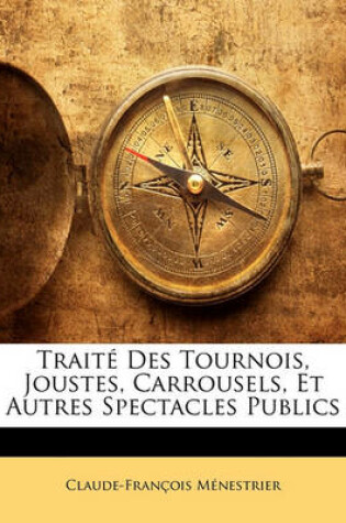 Cover of Traite Des Tournois, Joustes, Carrousels, Et Autres Spectacles Publics
