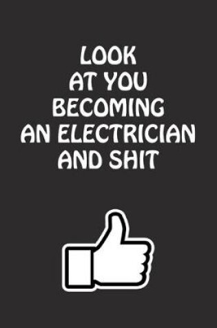 Cover of Look at You Becoming An Electrician and Shit