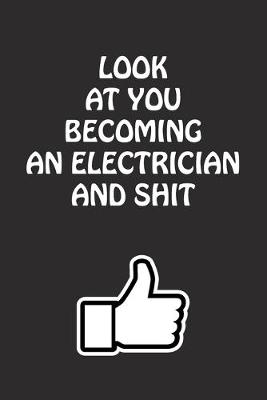 Book cover for Look at You Becoming An Electrician and Shit