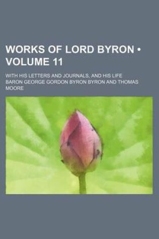 Cover of Works of Lord Byron (Volume 11); With His Letters and Journals, and His Life