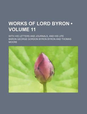 Book cover for Works of Lord Byron (Volume 11); With His Letters and Journals, and His Life