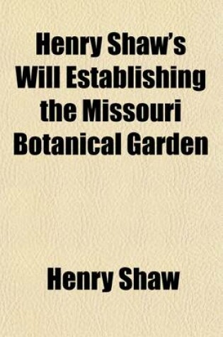 Cover of Henry Shaw's Will Establishing the Missouri Botanical Garden; Admitted to Probate at St. Louis, Missouri, September 2, 1889; Also Act of