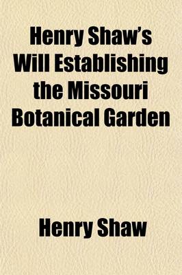 Book cover for Henry Shaw's Will Establishing the Missouri Botanical Garden; Admitted to Probate at St. Louis, Missouri, September 2, 1889; Also Act of