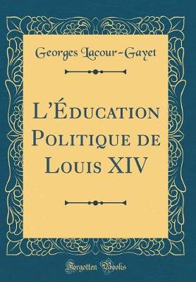 Book cover for L'Education Politique de Louis XIV (Classic Reprint)