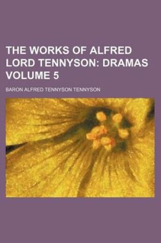 Cover of The Works of Alfred Lord Tennyson Volume 5; Dramas