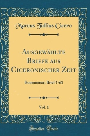 Cover of Ausgewahlte Briefe Aus Ciceronischer Zeit, Vol. 1